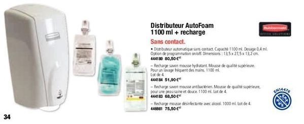 34  Distributeur AutoFoam 1100 ml + recharge  Sans contact.  Distributeur automatique sans contact. Capacité 1100 ml. Dosage 0,4 ml. Option de programmation on/off Dimensions: 13,5 x 27,5 x 13,2 cm. 4