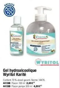 wyritol  gel hydroalcoolique wyritol karité  contient 70% alcool garanti. norme 14476. 441388 flacon 100 ml 2,90 € 441389 flacon pompe 300 ml 4,80 € 