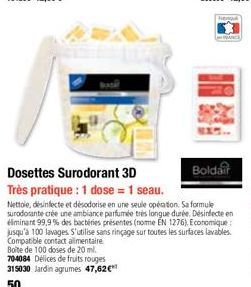 Dosettes Surodorant 3D  Très pratique : 1 dose = 1 seau.  Boldair  Nettoie, desinfecte et désodorise en une seule opération. Sa formule surodosante crée une ambiance parfumée très longue durée. Désinf