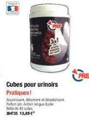 cubes pour urinoirs  pratiques!  assainissent, détartrent et désodorisent. parfum pin action longue durée boite de 40 cubes. 384735 13,85 € 