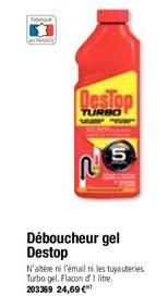 DesTop  TURBO  Déboucheur gel Destop  N'altère ni l'émail ni les tuyauteries Turbo gel. Flacon d 1 litre. 203369 24,69 € 