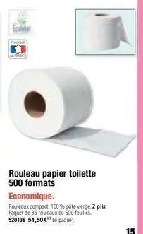 rouleau papier toilette 500 formats  economique.  rouleaux compact, 100% pâte vierge. 2 plis paquet de 36 rouleaux de 500 feuilles. 520136 51,50 €"¹ le paquet  15 