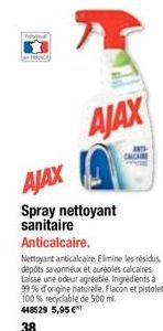 HANCE  AJAX  AJAX  Spray nettoyant sanitaire Anticalcaire.  Nettoyant anticalcaire. Elimine les résidus dépôts savonneux et auréoles calcaires Laisse une odeur agréable. Ingrédients à 99% d'origine na