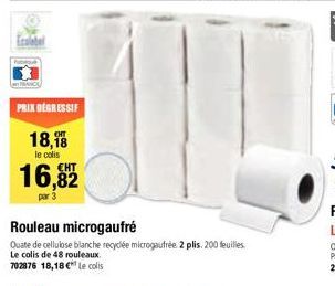 NANCE  PRIX DEGRESSIF  18,18  le colis  16,82  par 3  Rouleau microgaufré  Quate de cellulose blanche recyclée microgaufrée 2 plis. 200 feuilles Le colis de 48 rouleaux. 702876 18,18 € Le colis  