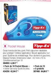 2  394959 4,38 €  •Pack de 10 Pocket Mouse + 1 bister Gel-ocity Quick Dry bleu 434256 42,94 €TTC  B Pocket Mouse  Tipp-Ex  Corps translucide bleu givré. Petit capuchon rabattable  pour protéger l'embo