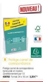 PROTEGE C Companies  NOUVEAU!  B Protège comet de correspondance  Protège camet de correspondance translucide et incolore Conditionnement par 15 430702 Format 24 x 16 cm 3,25 €  EXACOMPTA 