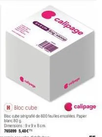 calipage  expem bog stoop  calipage  h bloc cube  bloc cube sérigrafie de 600 feuilles encollées. papier blanc 80 g dimensions:9x9 x 8 cm 765899 5,48€™ 