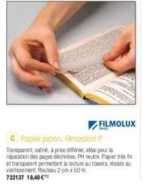 FILMOLUX  C Papier japon, Filmoplast P  Transparent, satiné, à prise différée, idéal pour la réparation des pages déchirées. PH neutre. Papier très fin et transparent permettant la lecture au travers,