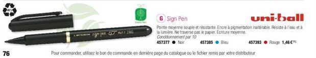 76  176  Sign Pen  uni-ball  Pointe moyenne souple et résistante. Encre à pigmentation inaltérable. Résiste à l'eau et à la lumière. Ne traverse pas le papier. Ecriture moyenne. Conditionnement par 10