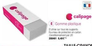 calipage  TEL  E Gomme plastique  S'utilise sur tous les supports  Fourreau de protection en carton. Conditionnement par 20 208461 0,40€  calipage  FRANCE 