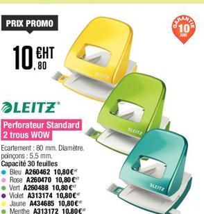 PRIX PROMO  10 €HT  ЕНТ  ,80  LEITZ  Perforateur Standard 2 trous WOW  Ecartement: 80 mm. Diamètre. poinçons: 5,5 mm. Capacité 30 feuilles  Bleu A260462 10,80€* Rose A260470 10,80 €  Vert A260488 10,8