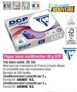 DCP  Inkjet  WO 80.  DCP  Clairefontaine  Conditionnement conseillé par 5 Format A4 A458957 N.C.  Conditionnement conseillé par 4  Format A3 A458958 N.C.  Papier blanc multifonction 80 g DCP  Très bla