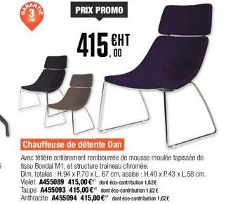 ans  prix promo  415.ht  chauffeuse de détente dan  avec têtière entièrement rembourrée de mousse moulée tapissée de tissu bondai m1, et structure traineau chromée.  dim. totales: h.94 x p.70 x l. 67 