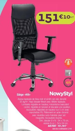 151€10  CONFORT  Siège «Hit  NowyStyl  Assise tapissée de tissu noir et simili cuir noir, densité 35 kg/m². Haut dossier Mesh avec tétière tapissée. Lombaire réglable en hauteur, mécanisme basculant c