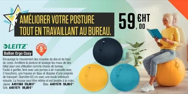 améliorer votre posture tout en travaillant au bureau.  leitz  ballon ergo cosy  encourage le mouvement des muscles du dos et du haut du corps. améliore la posture et soulage les maux de dos. idéal po