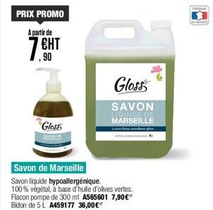 PRIX PROMO  A partir de  ЕНТ  .90  Gloss  Savon de Marseille  Savon liquide hypoallergénique. 100% végétal, à base d'huile d'olives vertes. Flacon pompe de 300 ml A565601 7,90€* Bidon de 5 L A459177 3