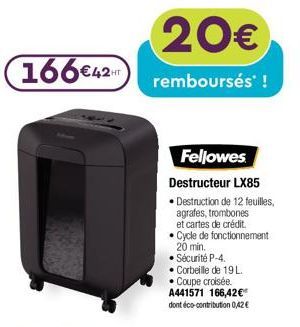 (166€42  20€  remboursés !  Fellowes  Destructeur LX85  • Destruction de 12 feuilles,  agrafes, trombones et cartes de crédit. Cycle de fonctionnement 20 min.  • Sécurité P-4. Corbeille de 19 L.  • Co