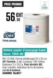 €HT ,00  TORK  Think ahead.  Ecolabel  Bobine papier d'essuyage basic blanc TORK M2  Réf 121206. Format prédécoupé 20 x 35 cm. 457 formats, 2 plis. Longueur 160 mètres. Épaisseur 2 x 18,5 g. Pour dévi