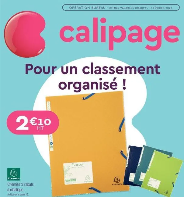 2€10  pour un classement organisé !  exacompta  chemise 3 rabats à élastique. a découvrir page 15.  opération bureau offres valables jusqu'au 17 février 2023  691  calipage  forever  recycat  -  b  ex