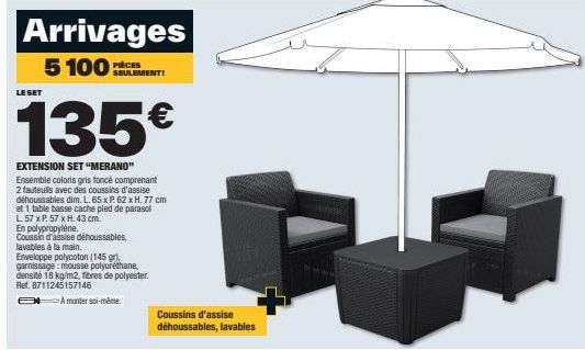 Arrivages 5 100EMENT!  PIÈCES  LE SET  135€  EXTENSION SET "MERANO"  Ensemble coloris gris foncé comprenant 2 fauteuils avec des coussins d'assise déhoussables dim. L. 65 x P. 62 x H. 77 cm et 1 table