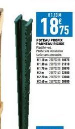 H1,10 M  1875  POTEAU PROFIX PANNEAU RIGIDE Plavert Permet une installation facile sans accessi #1,10 25870218 18475 #1.30m 25070219 2110 #1,70m 25070220 29490 #2 250721433200  #2,20 25870221 3300 #2,