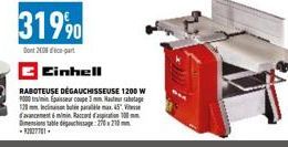 31990  Dont 20 part  Einhell  RABOTEUSE DÉGAUCHISSEUSE 1200 W 9000 tr/min Epaisseur coupe 3 mm Hauteur rabotage 120mm bax45 d'avancement 6mmin, Raccord d'aspiration 10 Dimension table desage:270x210mm