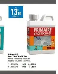 11  1310  131  primaire d'accrochage sol  resort adre, end de ragréage sals, colles à camelage 1l92820928 134101310 5192822328  primaire d'accrochage  40065 013 