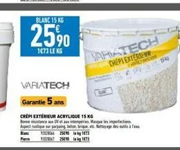 blanc 15 kg  25%  1673 le kg  variatech  garantie 5 ans  crépi extérieur acrylique 15 kg britance  uv et aux intempéries. masque les imperfections aspect rustique sur parpaing beton, brique, etc. nett