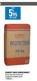 25 K  595  017 LEK  CIMENT GRIS EUROCIMENT 35 kg Pour tout de maçonnerie et beton arm -1204- CIMENT DEFINE  EUROCIMENT  35 kg 