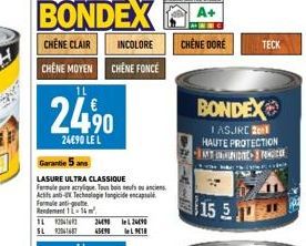 BONDEX  CHÈNE CLAIR  CHÊNE MOYEN  24,⁹0  24€90 LE L  Garantie 5 ans  LASURE ULTRA CLASSIQUE Formule pure acrylique. Tous bois neufs ou anciens Actifs and Technologie fungicide encapsule.  Formlantigua