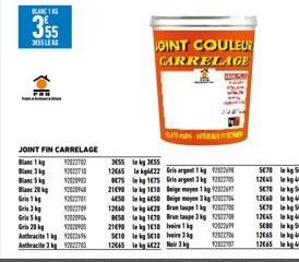 BLANC N  355  DESS LE  TE  JOINT FIN CARRELAGE  Ban 1 kg 92022702 Blanc 3kg 92022710 Bankg 92020900  92020948  Blanc:  Gri Grig  92022709 Grik 92020904 20 92020905 Anthracite 1 kg 122266 Anthracite 3 