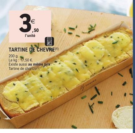 3  ,50 l'unité  101  TARTINE DE CHEVRE(¹)  200 g.  Le kg: 17,50 €.  Existe aussi au même prix: Tartine de chorizo(¹)  14  FOQUER 