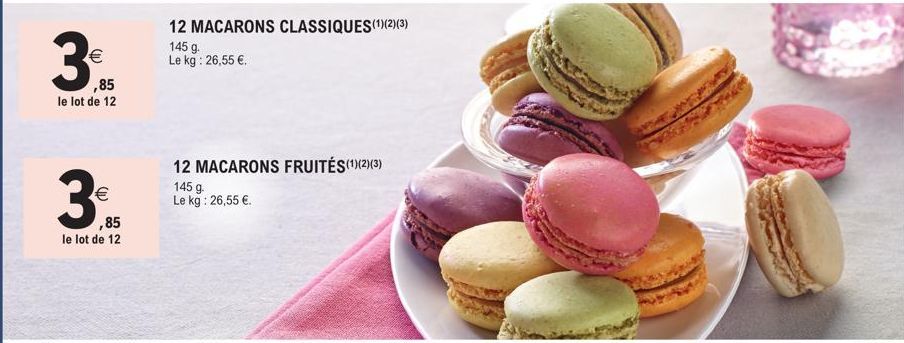 3  (1)  ,85  le lot de 12  3€  (1)  le lot de 12  12 MACARONS CLASSIQUES(1)(2)(3)  145 g.  Le kg: 26,55 €.  12 MACARONS FRUITÉS(1)(2)(3)  145 g. Le kg: 26,55 €.  All 