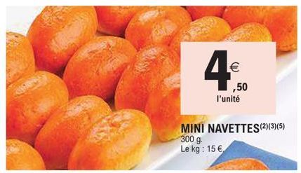 €  ,50  l'unité  MINI NAVETTES (2)(3)(5) 300 g Le kg: 15 € 