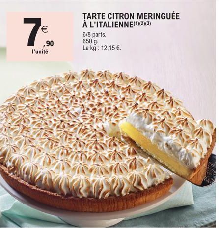 7€  (11)  ,90  l'unité  TARTE CITRON MERINGUÉE À L'ITALIENNE(1)(2)(3)  6/8 parts.  650 g. Le kg: 12,15 €.  