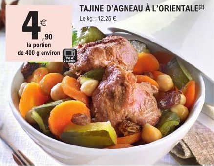 4₁  (11)  ,90  la portion de 400 g environ  800W  2a3min  TAJINE D'AGNEAU À L'ORIENTALE (2) Le kg: 12,25 €. 