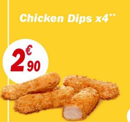 Chicken Dips x4**  €  290 