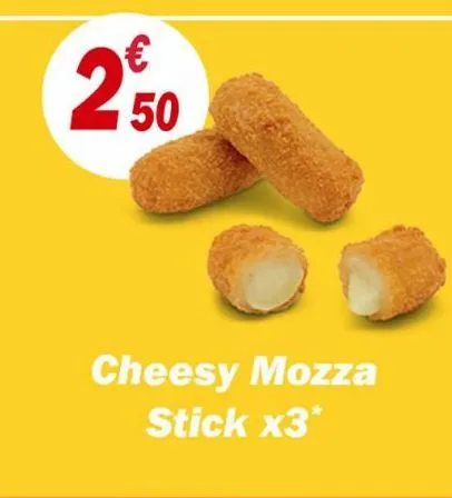 €  50  cheesy mozza stick x3* 