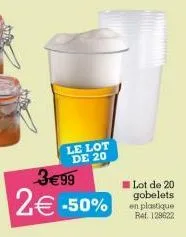 le lot de 20  3€99  2€ -50%  lot de 20 gobelets en plastique ref. 128622 