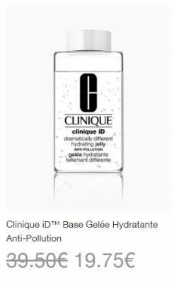 clinique  clinique id dramatically different hydrating jelly ant:pollution gelée hydratante tellement dirente  clinique id™ base gelée hydratante anti-pollution  39.50€ 19.75€  