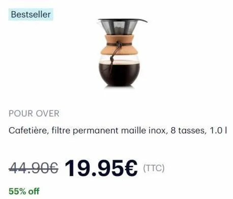 bestseller  pour over  cafetière, filtre permanent maille inox, 8 tasses, 1.01  44.90€ 19.95€ (ttc)  55% off  