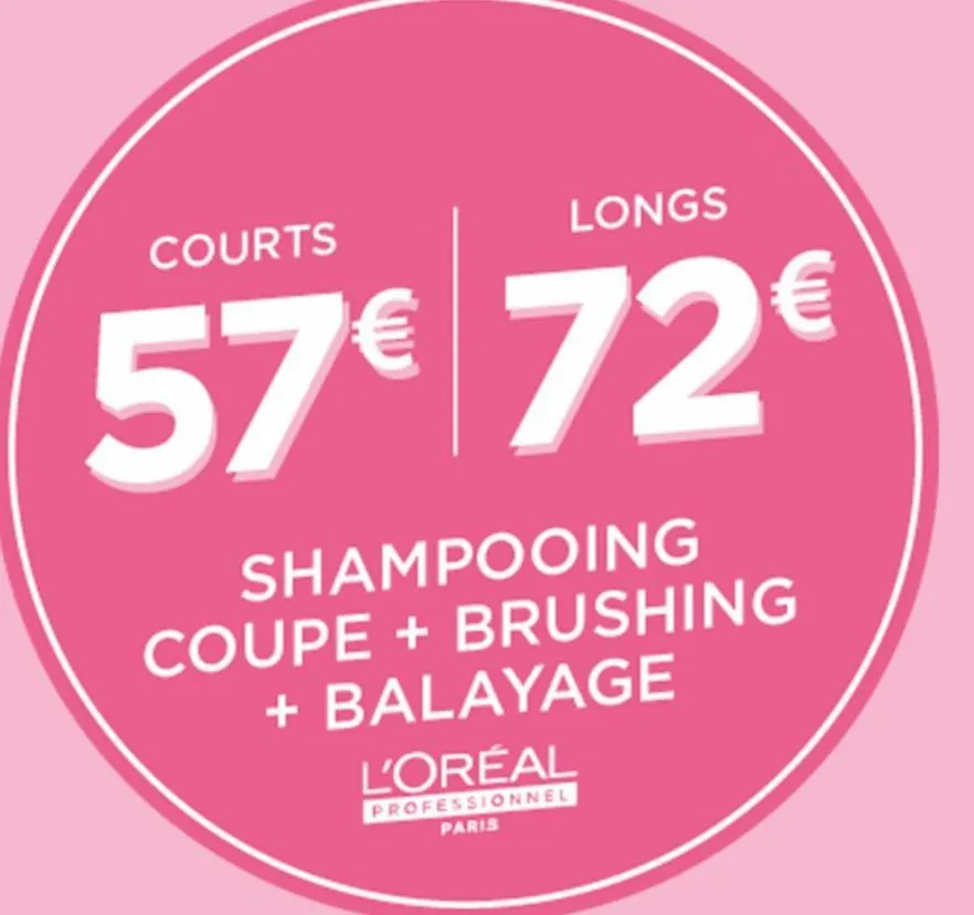 courts  longs  57€ 72€  shampooing  coupe + brushing + balayage  l'oréal  professionnel paris  