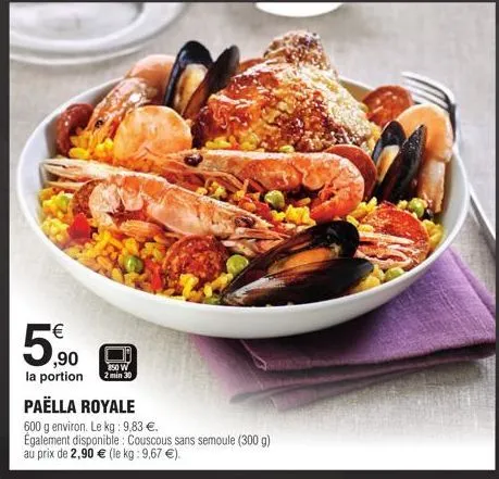 ¹€  ,90  la portion  850 w  2 min 30  paëlla royale  600 g environ. le kg: 9,83 €.  également disponible: couscous sans semoule (300 g) au prix de 2,90 € (le kg: 9,67 €). 