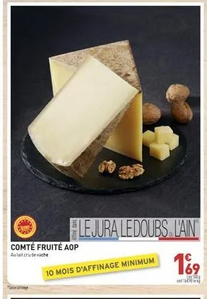 le jura le doubs l'ain  comté fruité aop  aulait crude vache  10 mois d'affinage minimum  am 