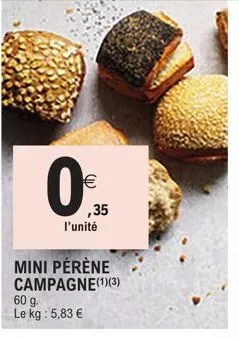 €  ,35  l'unité  mini pérène campagne (1) (3) 60 g. le kg : 5,83 € 