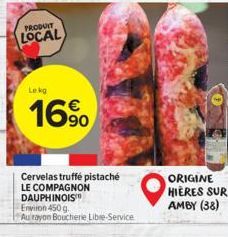 PRODUIT  LOCAL  Lekg  16%  Cervelas truffé pistaché  LE COMPAGNON DAUPHINOIS™  Environ 450g.  Au rayon Boucherie Libre-Service  ORIGINE HIERES SUR  AMBY (38) 