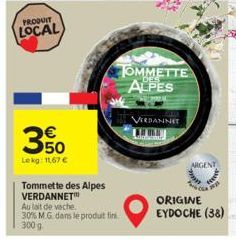 PRODUIT  LOCAL  350  Lekg: 11,67 €  TOMMETTE ALPES  VERDANNET  O  ARGENT  ORIGINE EYDOCHE (38) 