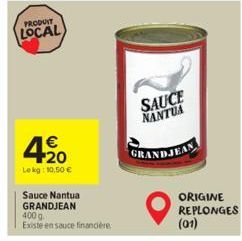 PRODUIT  LOCAL  420  €  Lekg: 10,50 €  Sauce Nantua GRANDJEAN 400 g. Existe en sauce financière  SAUCE NANTUA  GRANDJEAN  ORIGINE REPLONGES  (01) 