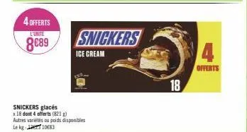4 offerts  l'unite  8€89  snickers glacés  x 18 dont 4 offerts (821 g) autres variétés ou poids disponibles le kg: 1083  snickers  ice cream  18  4  offerts 
