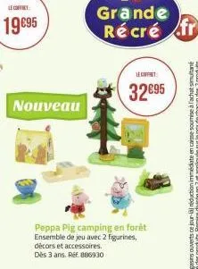 19 €95  nouveau  peppa pig camping en forêt  ensemble de jeu avec 2 figurines, décors et accessoires. dès 3 ans. ref: 886930  le coffret  32€95 